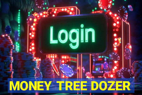 MONEY TREE DOZER